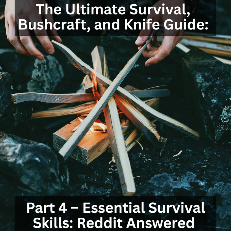 The Ultimate Survival, Bushcraft, and Knife Guide: Part 4 – Essential Survival Skills: Reddit Answered 